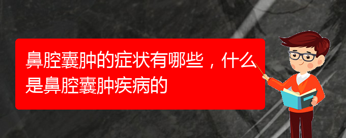 (貴陽(yáng)治鼻腔腫瘤哪家效果好)鼻腔囊腫的癥狀有哪些，什么是鼻腔囊腫疾病的(圖1)