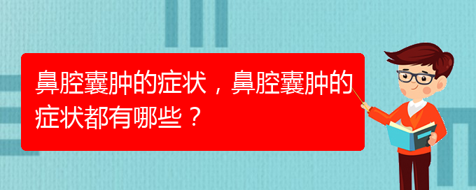 (治鼻腔乳頭狀瘤貴陽權(quán)威的醫(yī)院)鼻腔囊腫的癥狀，鼻腔囊腫的癥狀都有哪些？(圖1)