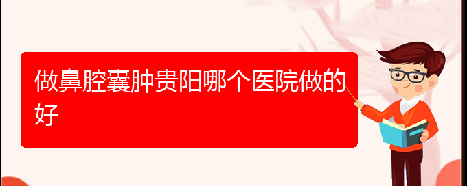 (貴陽鼻腔腫瘤手術(shù)哪家好)做鼻腔囊腫貴陽哪個醫(yī)院做的好(圖1)