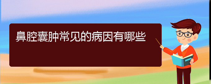 (貴陽(yáng)看鼻腔乳頭狀瘤去哪醫(yī)院好)鼻腔囊腫常見(jiàn)的病因有哪些(圖1)