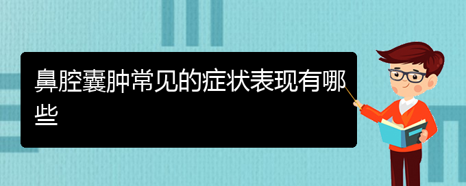 (貴陽五官科醫(yī)院哪個醫(yī)生看鼻腔腫瘤好)鼻腔囊腫常見的癥狀表現(xiàn)有哪些(圖1)