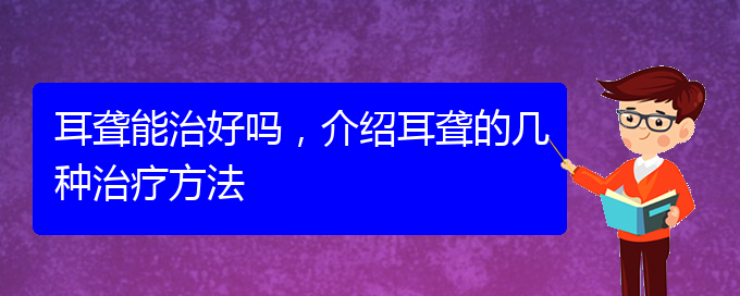 (貴陽耳科醫(yī)院掛號)耳聾能治好嗎，介紹耳聾的幾種治療方法(圖1)