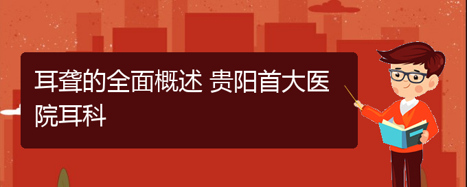 (貴陽(yáng)耳科醫(yī)院掛號(hào))耳聾的全面概述 貴陽(yáng)首大醫(yī)院耳科(圖1)