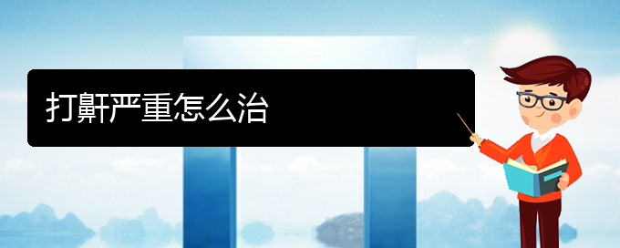 (看兒童打鼾貴陽權(quán)威的醫(yī)院)打鼾嚴(yán)重怎么治(圖1)