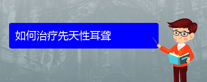 (看耳聾貴陽(yáng)權(quán)威的醫(yī)生)如何治療先天性耳聾(圖1)