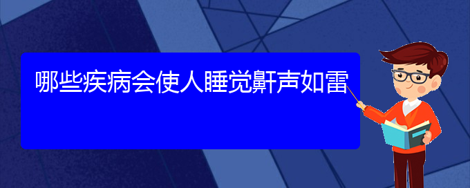 (貴陽治兒童打鼾哪兒好)哪些疾病會使人睡覺鼾聲如雷(圖1)