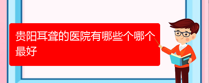 (貴陽看耳聾到醫(yī)院需要看哪個科)貴陽耳聾的醫(yī)院有哪些個哪個最好(圖1)