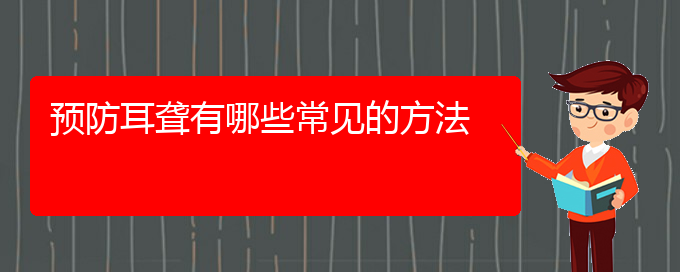 (貴陽耳科醫(yī)院掛號)預(yù)防耳聾有哪些常見的方法(圖1)