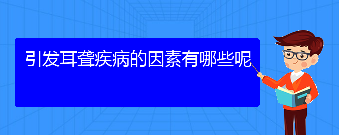 (貴陽(yáng)耳科醫(yī)院掛號(hào))引發(fā)耳聾疾病的因素有哪些呢(圖1)