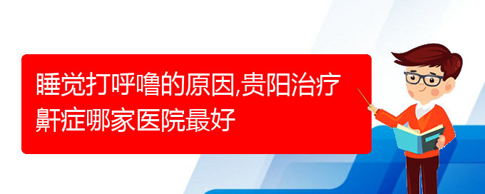 (貴陽看打呼嚕,打鼾價格)睡覺打呼嚕的原因,貴陽治療鼾癥哪家醫(yī)院最好(圖1)