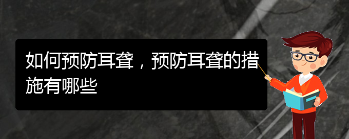 (貴陽治療耳聾的醫(yī)院)如何預(yù)防耳聾，預(yù)防耳聾的措施有哪些(圖1)