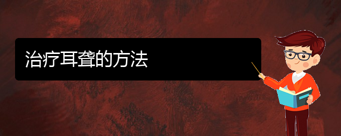 (貴陽治療中耳炎耳聾好的醫(yī)院)治療耳聾的方法(圖1)