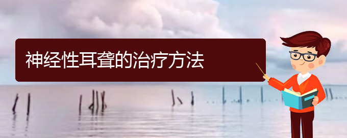 (貴陽治療耳聾鼓膜穿孔)神經(jīng)性耳聾的治療方法(圖1)