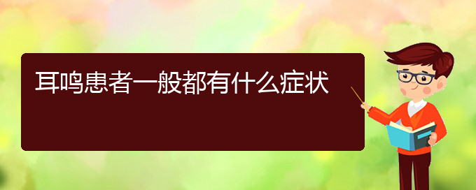 (安順耳鼻喉醫(yī)院掛號)耳鳴患者一般都有什么癥狀(圖1)